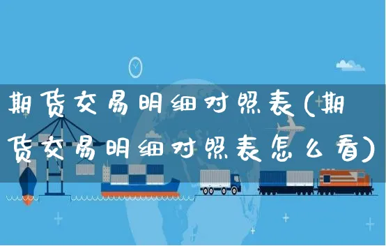 期货交易明细对照表(期货交易明细对照表怎么看)_https://www.yunsqy.com_期货整理_第1张
