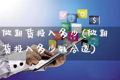 做期货投入多少(做期货投入多少钱合适)_https://www.yunsqy.com_原油期货_第1张