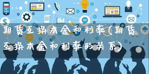 期货互换本金和利率(期货互换本金和利率的关系)_https://www.yunsqy.com_期货技术_第1张