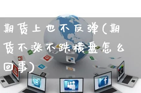 期货上也不反弹(期货不涨不跌横盘怎么回事)_https://www.yunsqy.com_原油期货_第1张