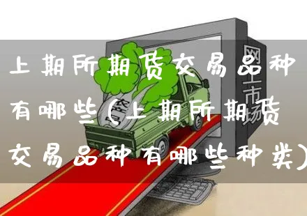 上期所期货交易品种有哪些(上期所期货交易品种有哪些种类)_https://www.yunsqy.com_期货技术_第1张