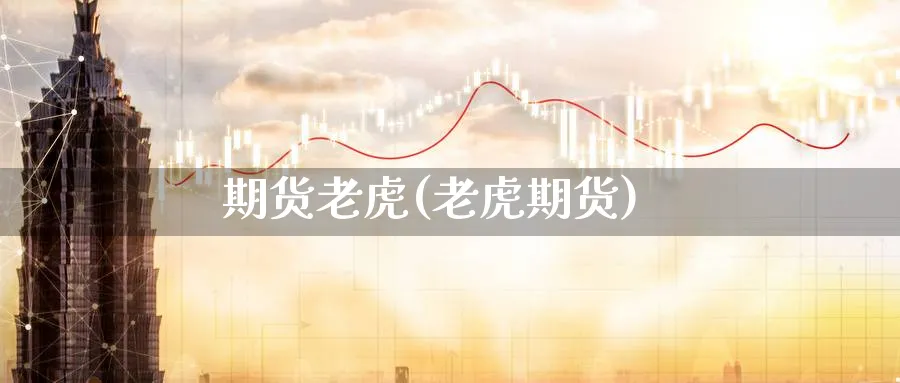 期货老虎(老虎期货)_https://www.yunsqy.com_原油期货_第1张