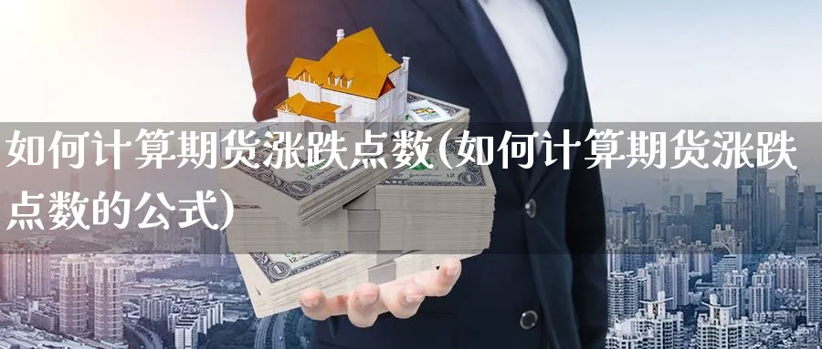 如何计算期货涨跌点数(如何计算期货涨跌点数的公式)_https://www.yunsqy.com_期货分类_第1张