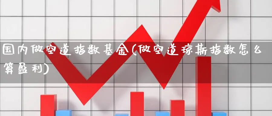 国内做空道指数基金(做空道琼斯指数怎么算盈利)_期货技术_第1张_云上财经直播室 国内做空道指数基金(做空道琼斯指数怎么算盈利)_https://www.yunsqy.com_期货技术_第1张