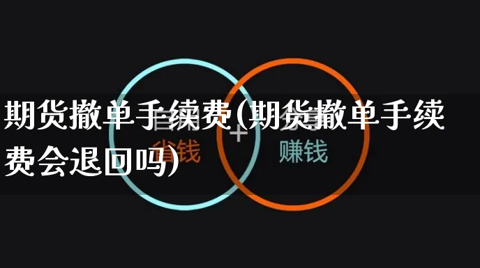 期货撤单手续费(期货撤单手续费会退回吗)_https://www.yunsqy.com_原油期货_第1张