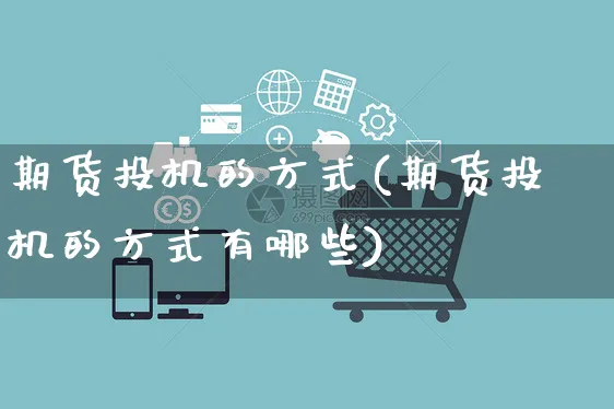 期货投机的方式(期货投机的方式有哪些)_https://www.yunsqy.com_期货技术_第1张