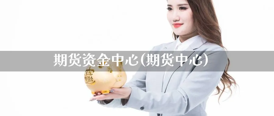 期货资金中心(期货中心)_https://www.yunsqy.com_原油期货_第1张