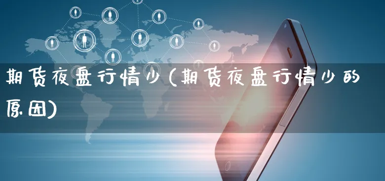 期货夜盘行情少(期货夜盘行情少的原因)_https://www.yunsqy.com_期货直播_第1张