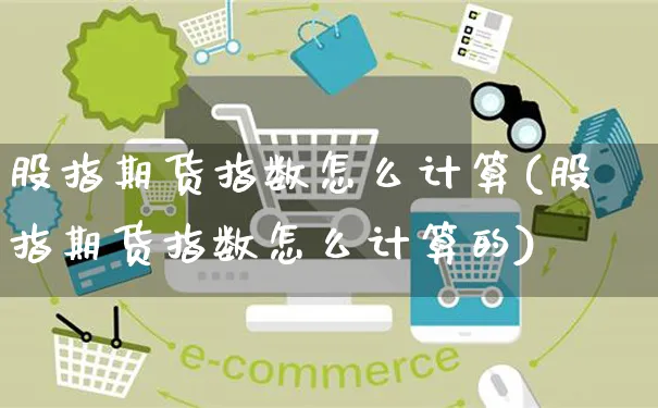 股指期货指数怎么计算(股指期货指数怎么计算的)_https://www.yunsqy.com_期货技术_第1张