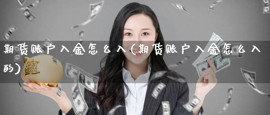 期货账户入金怎么入(期货账户入金怎么入的)_https://www.yunsqy.com_理财百科_第1张