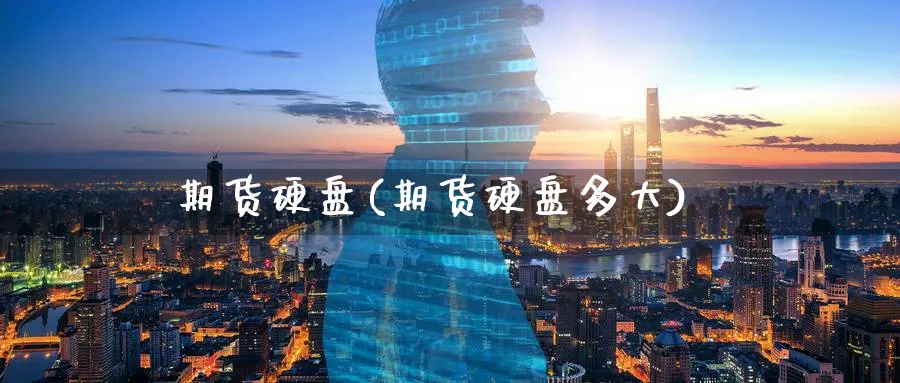 期货硬盘(期货硬盘多大)_https://www.yunsqy.com_期货理财_第1张