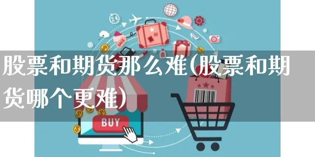 股票和期货那么难(股票和期货哪个更难)_https://www.yunsqy.com_期货理财_第1张