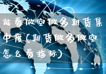 能看做空做多期货集中度(期货做多做空怎么看指标)_https://www.yunsqy.com_原油期货_第1张