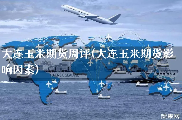 大连玉米期货周评(大连玉米期货影响因素)_https://www.yunsqy.com_期货整理_第1张