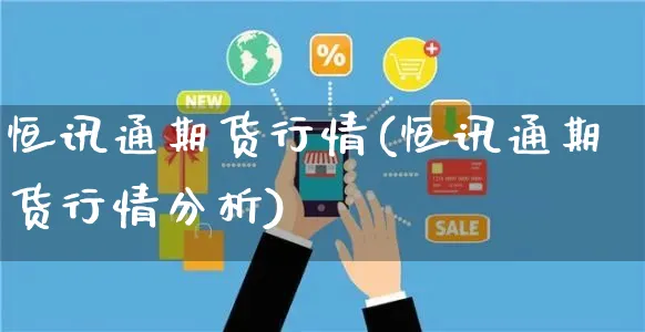 恒讯通期货行情(恒讯通期货行情分析)_https://www.yunsqy.com_期货技术_第1张