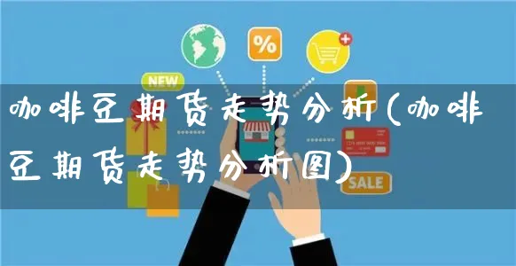 咖啡豆期货走势分析(咖啡豆期货走势分析图)_https://www.yunsqy.com_期货直播_第1张