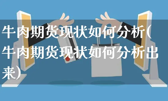牛肉期货现状如何分析(牛肉期货现状如何分析出来)_https://www.yunsqy.com_原油期货_第1张