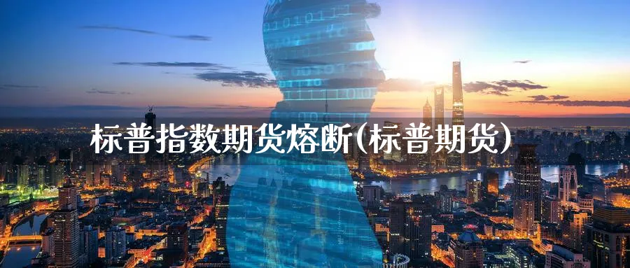标普指数期货熔断(标普期货)_https://www.yunsqy.com_期货技术_第1张