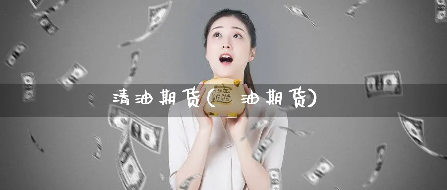 清油期货(厡油期货)_https://www.yunsqy.com_期货理财_第1张