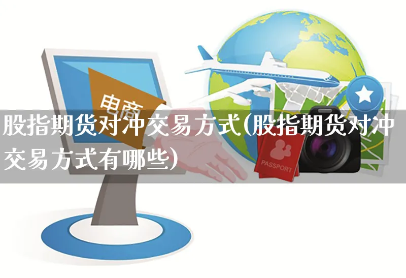 股指期货对冲交易方式(股指期货对冲交易方式有哪些)_https://www.yunsqy.com_期货分类_第1张