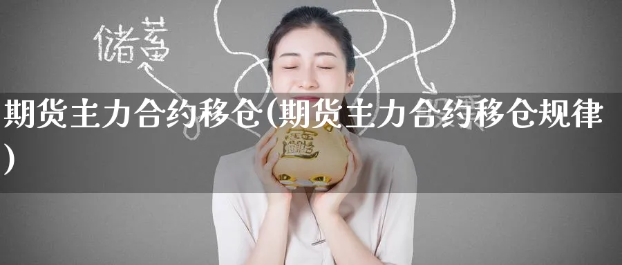 期货主力合约移仓(期货主力合约移仓规律)_https://www.yunsqy.com_原油期货_第1张