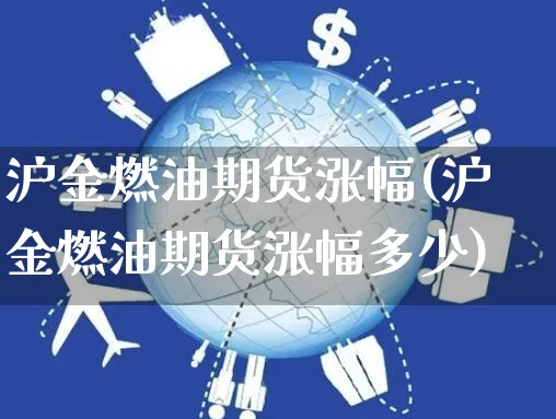 沪金燃油期货涨幅(沪金燃油期货涨幅多少)_https://www.yunsqy.com_原油期货_第1张