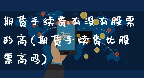 期货手续费有没有股票的高(期货手续费比股票高吗)_https://www.yunsqy.com_期货分类_第1张