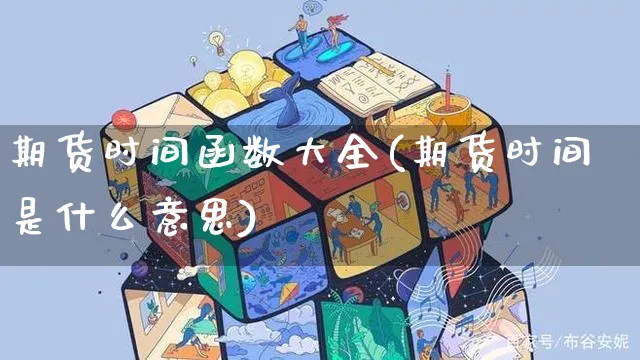 期货时间函数大全(期货时间是什么意思)_https://www.yunsqy.com_期货技术_第1张