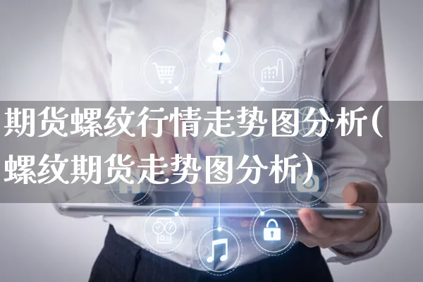 期货螺纹行情走势图分析(螺纹期货走势图分析)_https://www.yunsqy.com_理财百科_第1张
