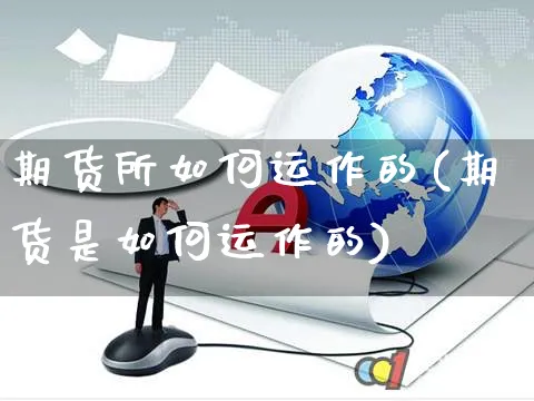 期货所如何运作的(期货是如何运作的)_https://www.yunsqy.com_期货整理_第1张