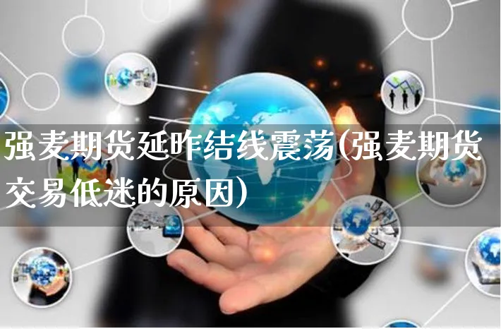 强麦期货延昨结线震荡(强麦期货交易低迷的原因)_https://www.yunsqy.com_黄金期货_第1张