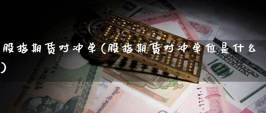 股指期货对冲单(股指期货对冲单位是什么)_理财百科_第1张_云上财经直播室 股指期货对冲单(股指期货对冲单位是什么)_https://www.yunsqy.com_理财百科_第1张