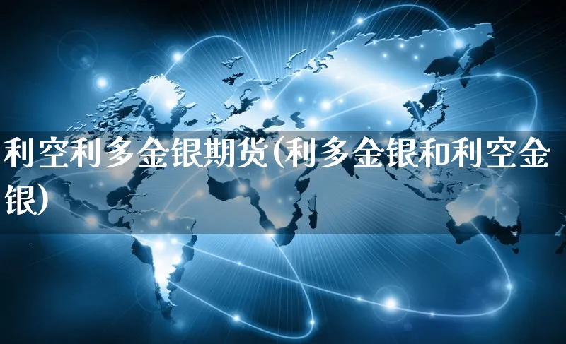 利空利多金银期货(利多金银和利空金银)_https://www.yunsqy.com_黄金期货_第1张