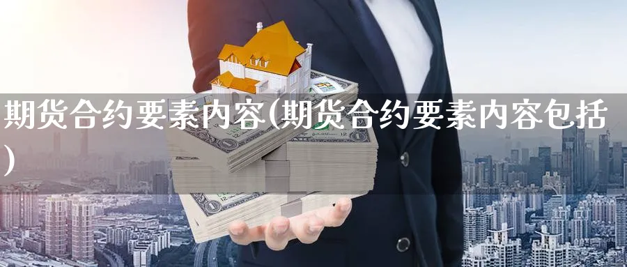 期货合约要素内容(期货合约要素内容包括)_期货技术_第1张_云上财经直播室 期货合约要素内容(期货合约要素内容包括)_https://www.yunsqy.com_期货技术_第1张