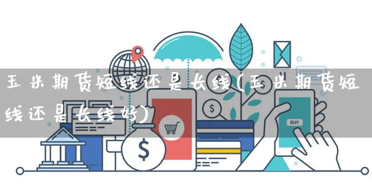 玉米期货短线还是长线(玉米期货短线还是长线好)_https://www.yunsqy.com_纳指期货_第1张
