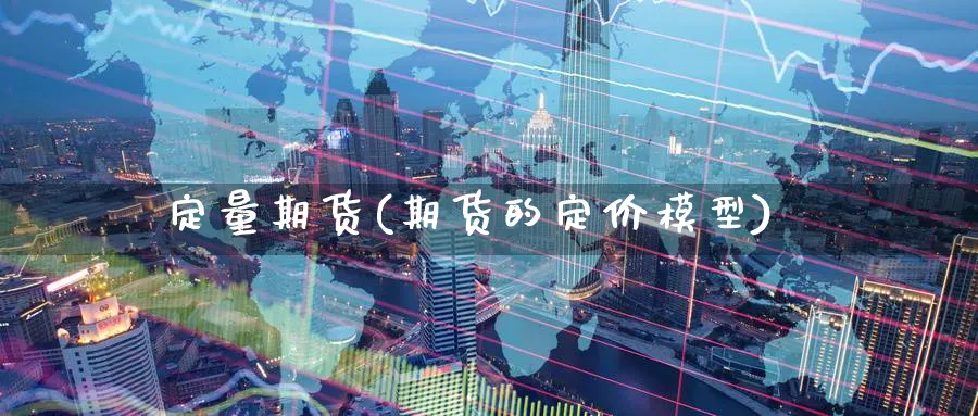 定量期货(期货的定价模型)_https://www.yunsqy.com_期货理财_第1张