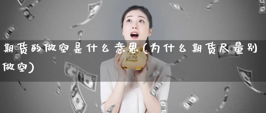 期货的做空是什么意思(为什么期货尽量别做空)_https://www.yunsqy.com_期货整理_第1张