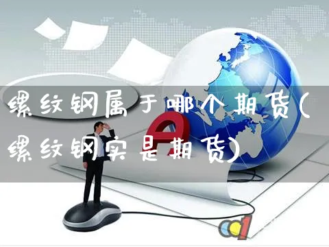 缧纹钢属于哪个期货(缧纹钢实是期货)_https://www.yunsqy.com_原油期货_第1张