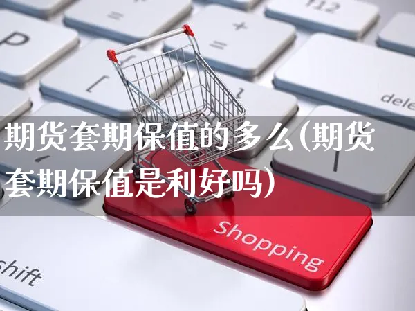 期货套期保值的多么(期货套期保值是利好吗)_https://www.yunsqy.com_黄金期货_第1张