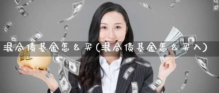 混合债基金怎么买(混合债基金怎么买入)_期货直播_第1张_云上财经直播室 混合债基金怎么买(混合债基金怎么买入)_https://www.yunsqy.com_期货直播_第1张