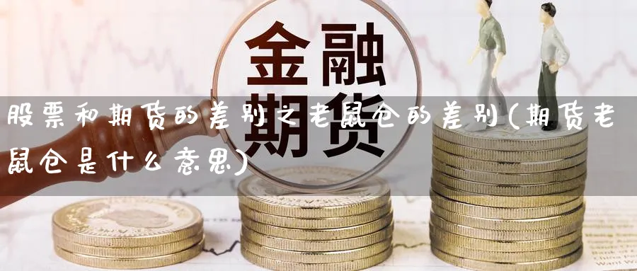 股票和期货的差别之老鼠仓的差别(期货老鼠仓是什么意思)_https://www.yunsqy.com_期货技术_第1张
