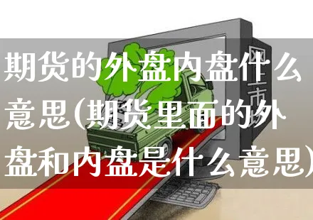 期货的外盘内盘什么意思(期货里面的外盘和内盘是什么意思)_https://www.yunsqy.com_原油期货_第1张