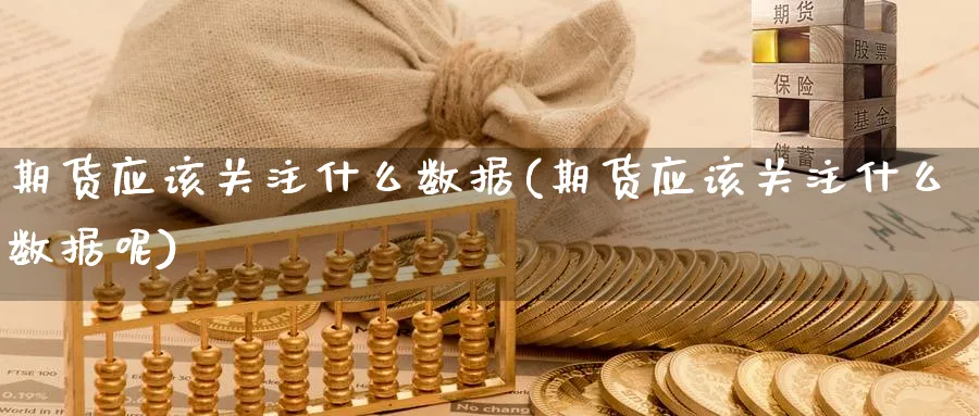 期货应该关注什么数据(期货应该关注什么数据呢)_纳指期货_第1张_云上财经直播室 期货应该关注什么数据(期货应该关注什么数据呢)_https://www.yunsqy.com_纳指期货_第1张
