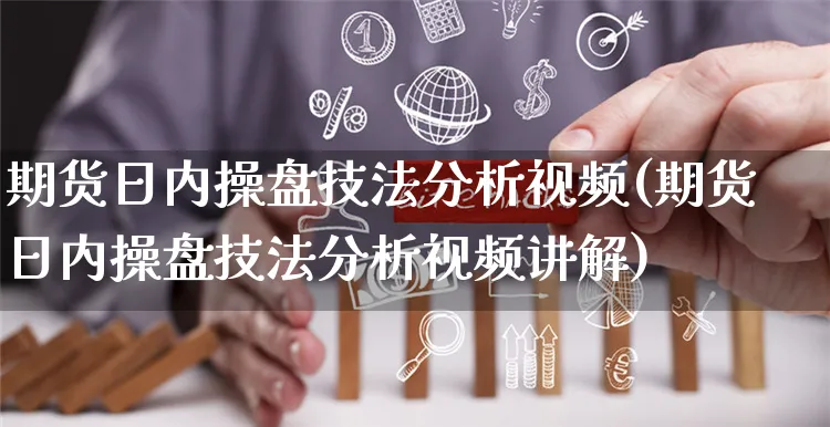 期货日内操盘技法分析视频(期货日内操盘技法分析视频讲解)_https://www.yunsqy.com_期货入门_第1张