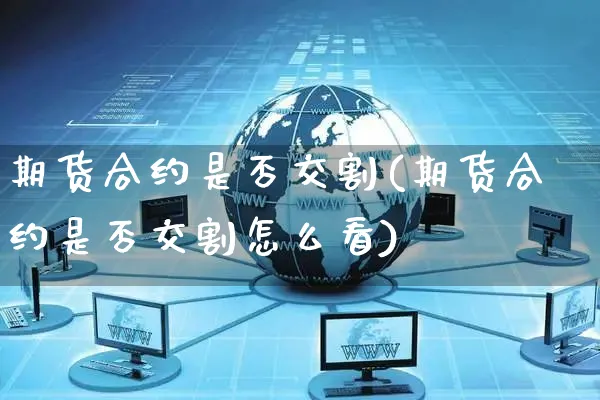 期货合约是否交割(期货合约是否交割怎么看)_https://www.yunsqy.com_期货入门_第1张