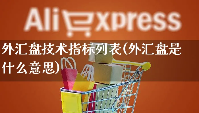 外汇盘技术指标列表(外汇盘是什么意思)_https://www.yunsqy.com_期货技术_第1张