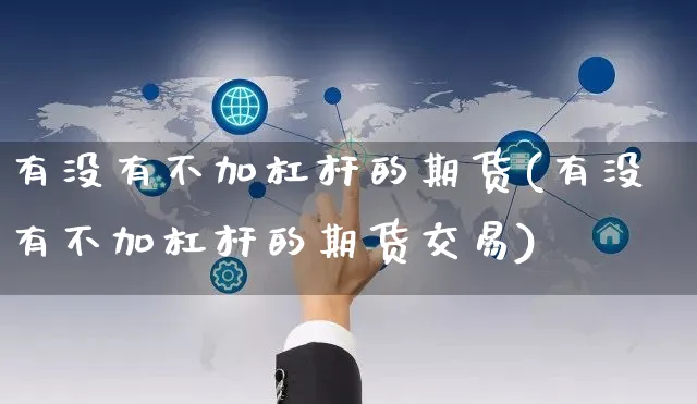 有没有不加杠杆的期货(有没有不加杠杆的期货交易)_https://www.yunsqy.com_原油期货_第1张