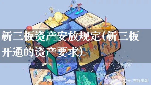 新三板资产安放规定(新三板开通的资产要求)_https://www.yunsqy.com_原油期货_第1张
