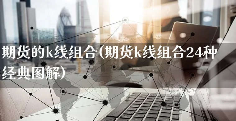 期货的k线组合(期货k线组合24种经典图解)_https://www.yunsqy.com_期货整理_第1张