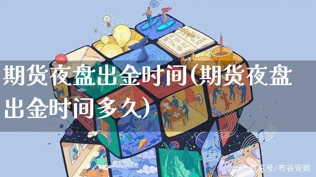 期货夜盘出金时间(期货夜盘出金时间多久)_https://www.yunsqy.com_期货分类_第1张